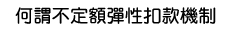 何謂不定額彈性扣款機制