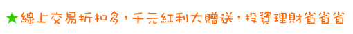 線上交易折扣多，千元紅利大贈送，投資理財省省省
